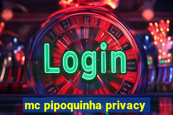 mc pipoquinha privacy